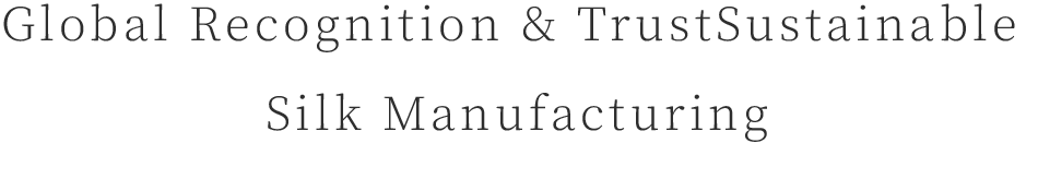 Global Recognition and Trust, Sustainable Silk Manufacturing